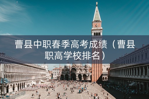 曹县中职春季高考成绩（曹县职高学校排名）
