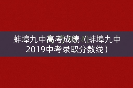 蚌埠九中高考成绩（蚌埠九中2019中考录取分数线）