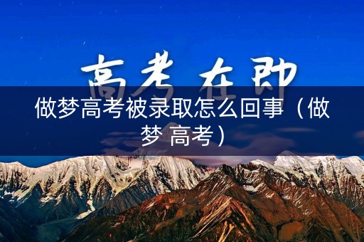 做梦高考被录取怎么回事（做梦 高考）