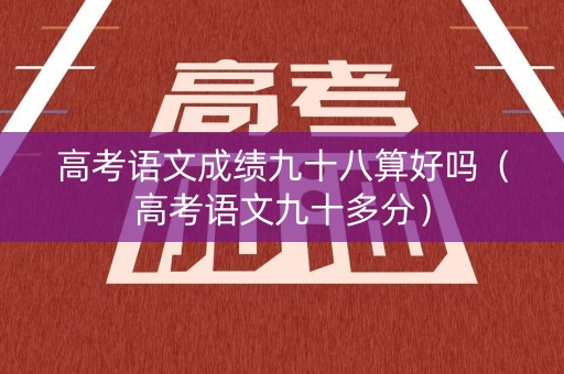 高考语文成绩九十八算好吗（高考语文九十多分）