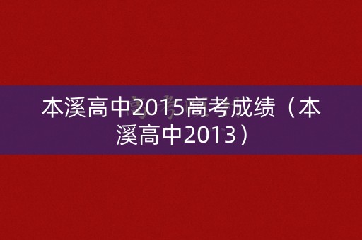 本溪高中2015高考成绩（本溪高中2013）