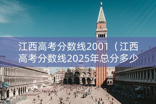 江西高考分数线2001（江西高考分数线2025年总分多少）