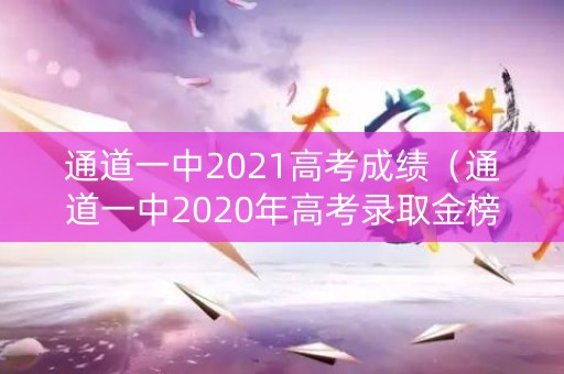 通道一中2021高考成绩（通道一中2020年高考录取金榜）