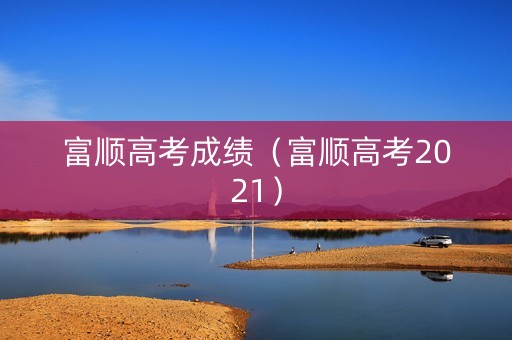 富顺高考成绩（富顺高考2021）