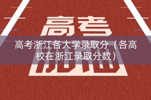 高考浙江各大学录取分（各高校在浙江录取分数）