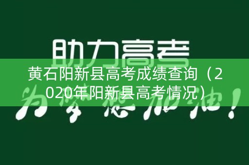 黄石阳新县高考成绩查询（2020年阳新县高考情况）