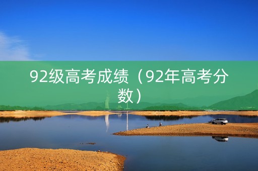 92级高考成绩（92年高考分数）