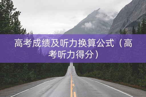 高考成绩及听力换算公式（高考听力得分）