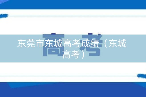 东莞市东城高考成绩（东城 高考）