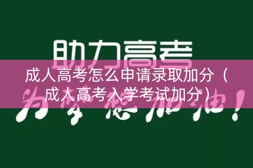 成人高考怎么申请录取加分（成人高考入学考试加分）