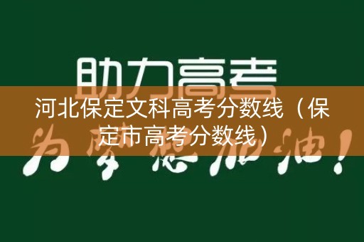 河北保定文科高考分数线（保定市高考分数线）