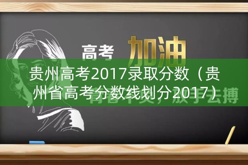 贵州高考2017录取分数（贵州省高考分数线划分2017）