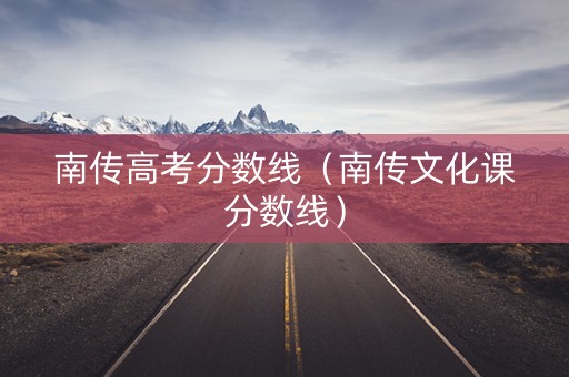 南传高考分数线（南传文化课分数线）