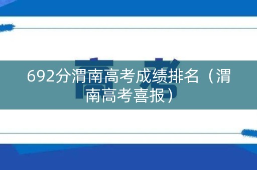 692分渭南高考成绩排名（渭南高考喜报）
