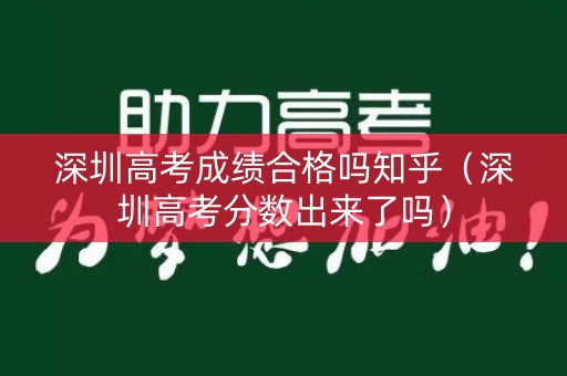 深圳高考成绩合格吗知乎（深圳高考分数出来了吗）