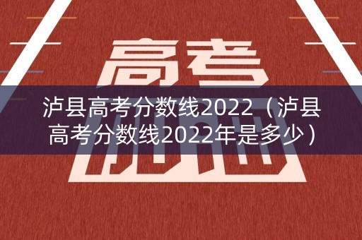 泸县高考分数线2022（泸县高考分数线2022年是多少）