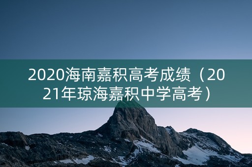 2020海南嘉积高考成绩（2021年琼海嘉积中学高考）