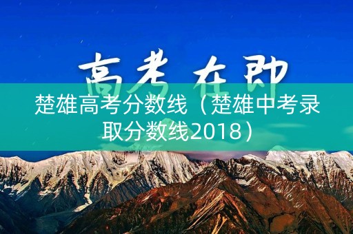 楚雄高考分数线（楚雄中考录取分数线2018）