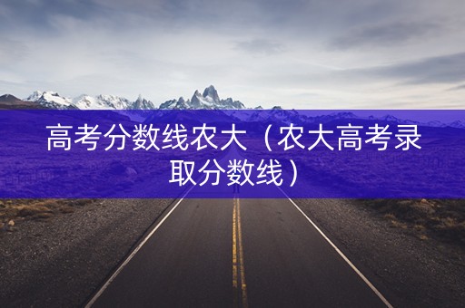 高考分数线农大（农大高考录取分数线）
