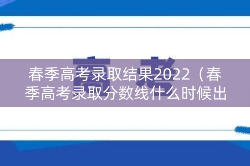 春季高考录取结果2022（春季高考录取分数线什么时候出）