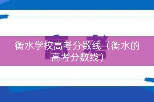 衡水学校高考分数线（衡水的高考分数线）