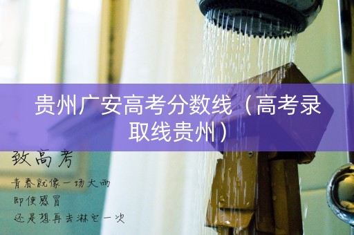 贵州广安高考分数线（高考录取线贵州）