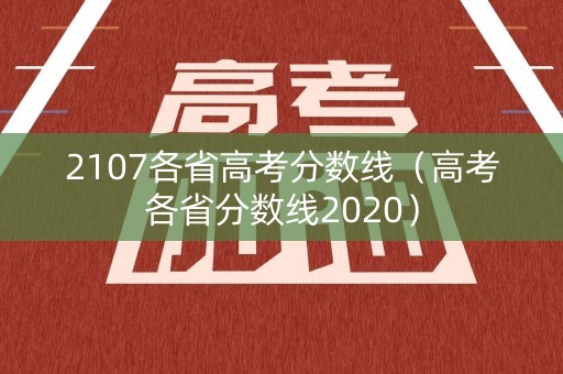 2107各省高考分数线（高考各省分数线2020）