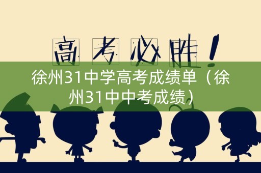 徐州31中学高考成绩单（徐州31中中考成绩）