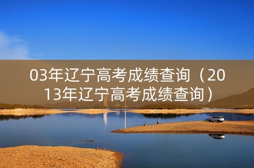 03年辽宁高考成绩查询（2013年辽宁高考成绩查询）