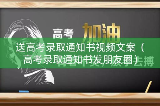 送高考录取通知书视频文案（高考录取通知书发朋友圈）