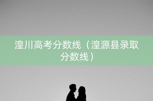 湟川高考分数线（湟源县录取分数线）