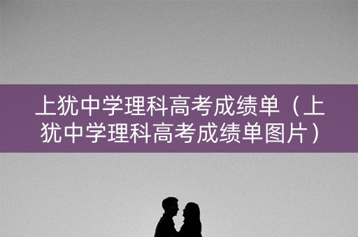 上犹中学理科高考成绩单（上犹中学理科高考成绩单图片）