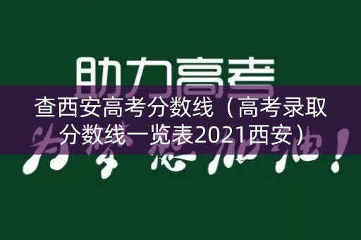 查西安高考分数线（高考录取分数线一览表2021西安）