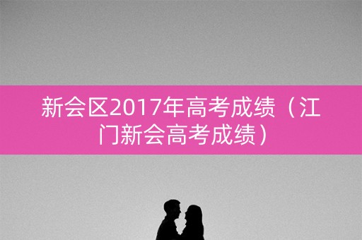 新会区2017年高考成绩（江门新会高考成绩）
