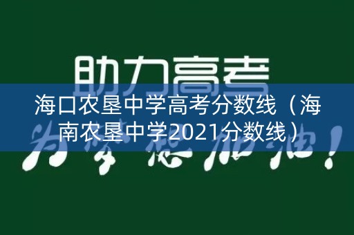 海口农垦中学高考分数线（海南农垦中学2021分数线）