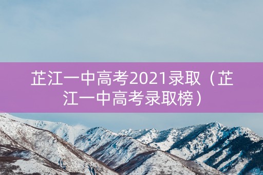 芷江一中高考2021录取（芷江一中高考录取榜）