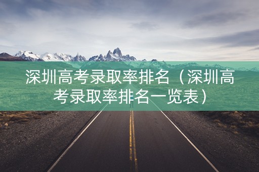 深圳高考录取率排名（深圳高考录取率排名一览表）
