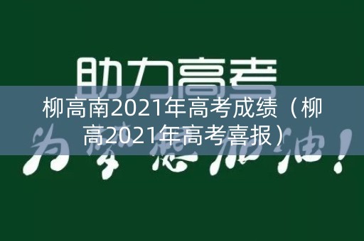 柳高南2021年高考成绩（柳高2021年高考喜报）