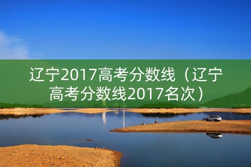 辽宁2017高考分数线（辽宁高考分数线2017名次）