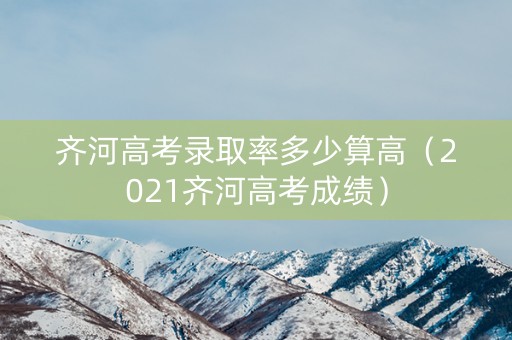 齐河高考录取率多少算高（2021齐河高考成绩）