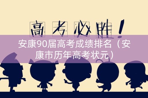安康90届高考成绩排名（安康市历年高考状元）
