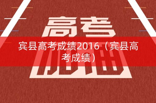 宾县高考成绩2016（宾县高考成绩）