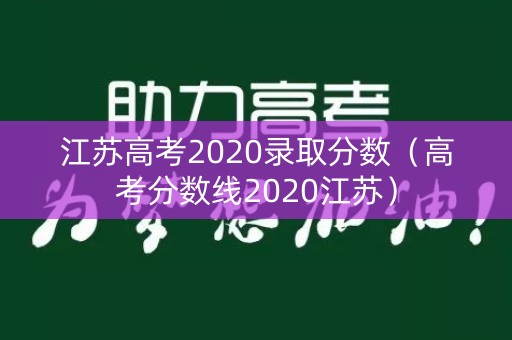 江苏高考2020录取分数（高考分数线2020江苏）