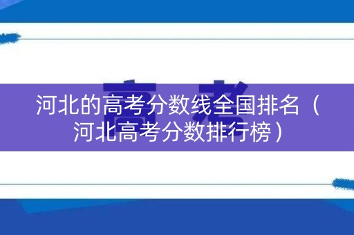 河北的高考分数线全国排名（河北高考分数排行榜）