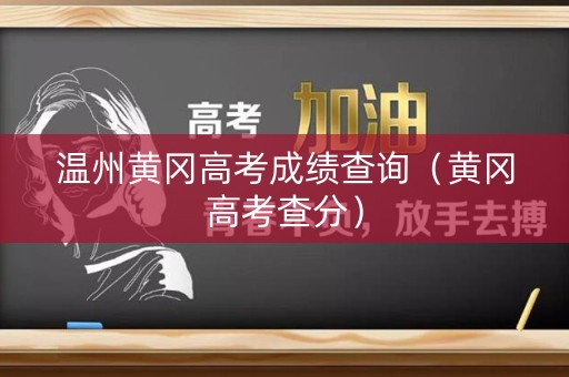 温州黄冈高考成绩查询（黄冈高考查分）
