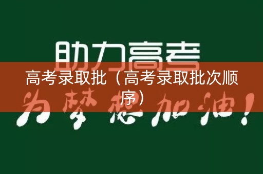 高考录取批（高考录取批次顺序）