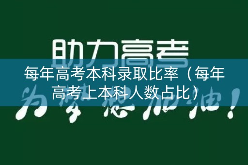 每年高考本科录取比率（每年高考上本科人数占比）