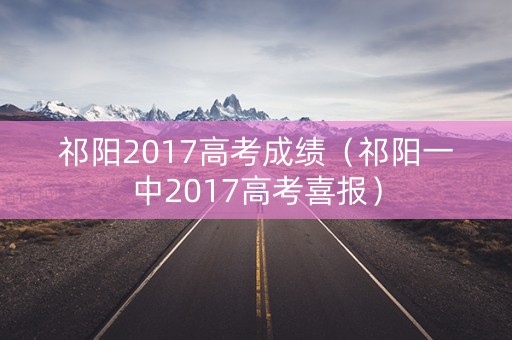 祁阳2017高考成绩（祁阳一中2017高考喜报）