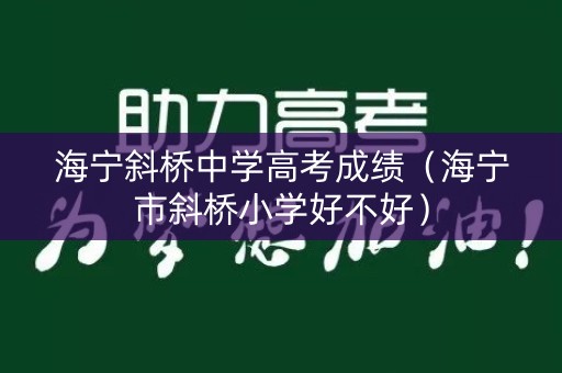 海宁斜桥中学高考成绩（海宁市斜桥小学好不好）