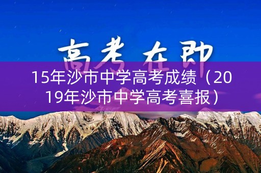 15年沙市中学高考成绩（2019年沙市中学高考喜报）